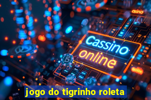 jogo do tigrinho roleta